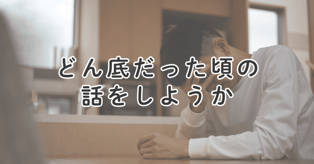 どん底だった頃の話をしようか